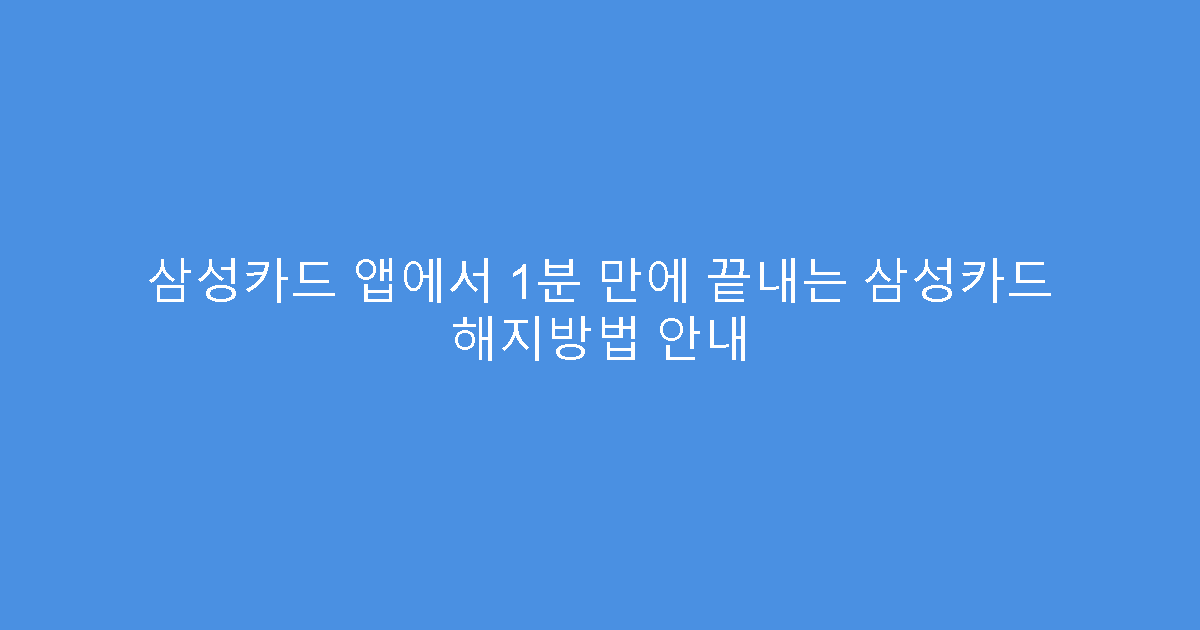 삼성카드 앱에서 1분 만에 끝내는 삼성카드 해지방법 안내