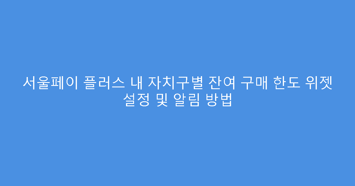 서울페이 플러스 내 자치구별 잔여 구매 한도 위젯 설정 및 알림 방법
