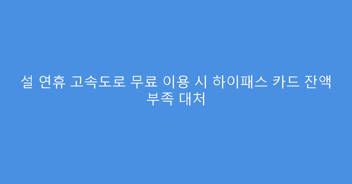 설 연휴 고속도로 무료 이용 시 하이패스 카드 잔액 부족 대처