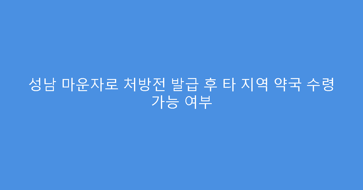 성남 마운자로 처방전 발급 후 타 지역 약국 수령 가능 여부
