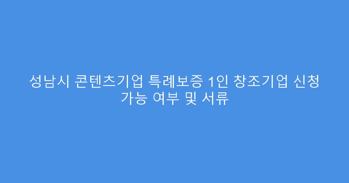 성남시 콘텐츠기업 특례보증 1인 창조기업 신청 가능 여부 및 서류