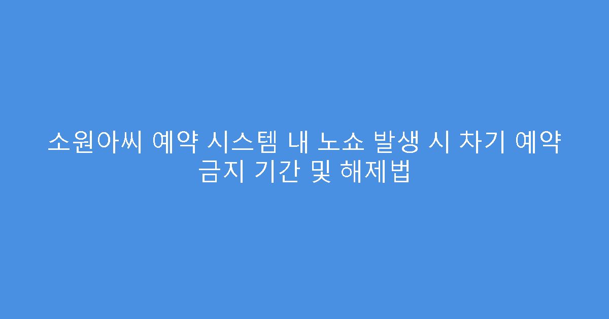 소원아씨 예약 시스템 내 노쇼 발생 시 차기 예약 금지 기간 및 해제법