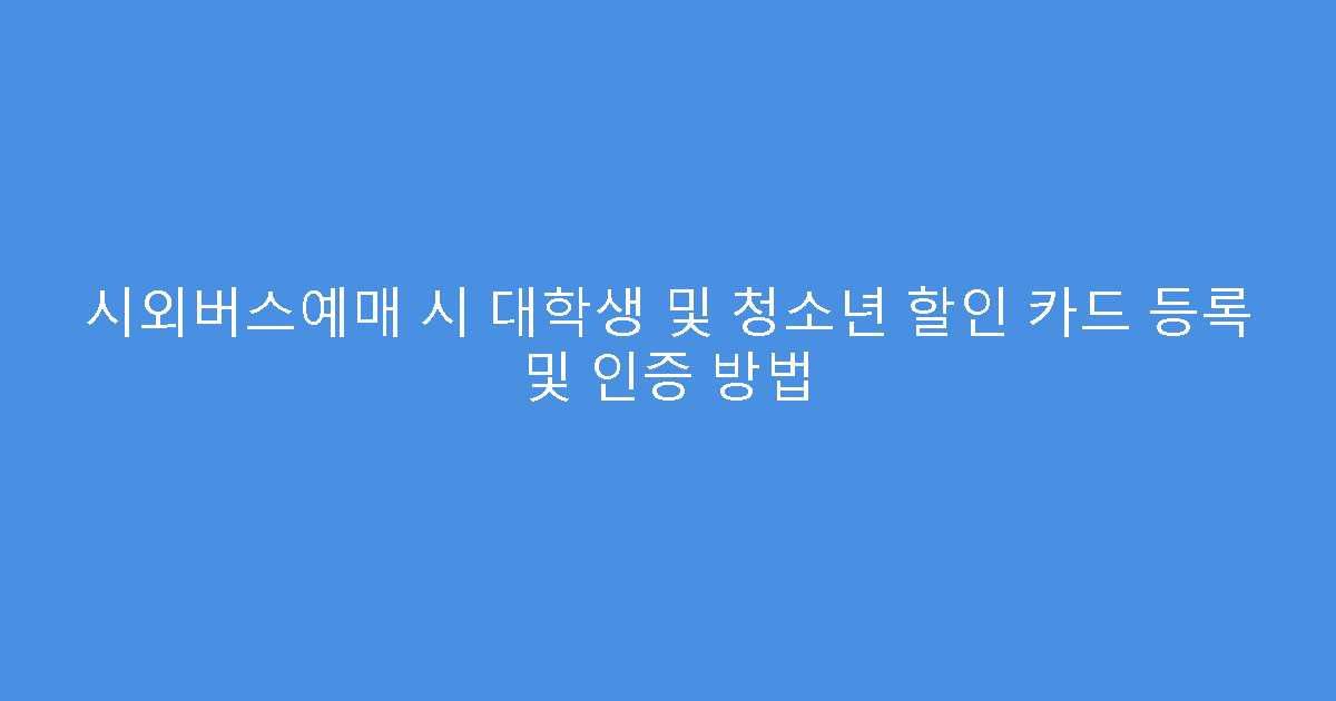 시외버스예매 시 대학생 및 청소년 할인 카드 등록 및 인증 방법