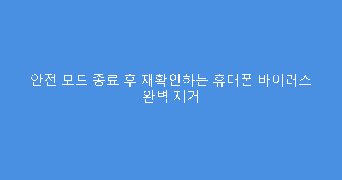안전 모드 종료 후 재확인하는 휴대폰 바이러스 완벽 제거