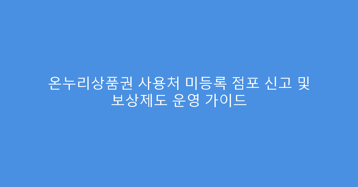 온누리상품권 사용처 미등록 점포 신고 및 보상제도 운영 가이드