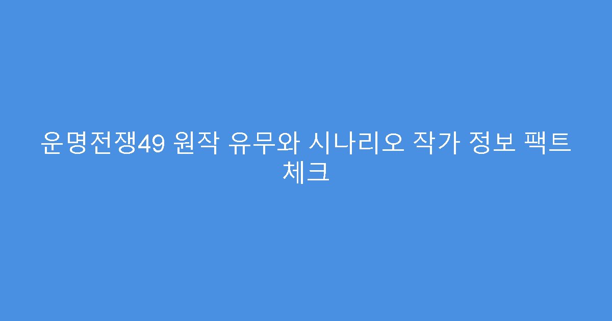 운명전쟁49 원작 유무와 시나리오 작가 정보 팩트 체크