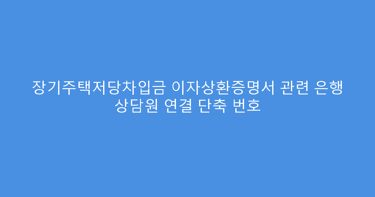 장기주택저당차입금 이자상환증명서 관련 은행 상담원 연결 단축 번호