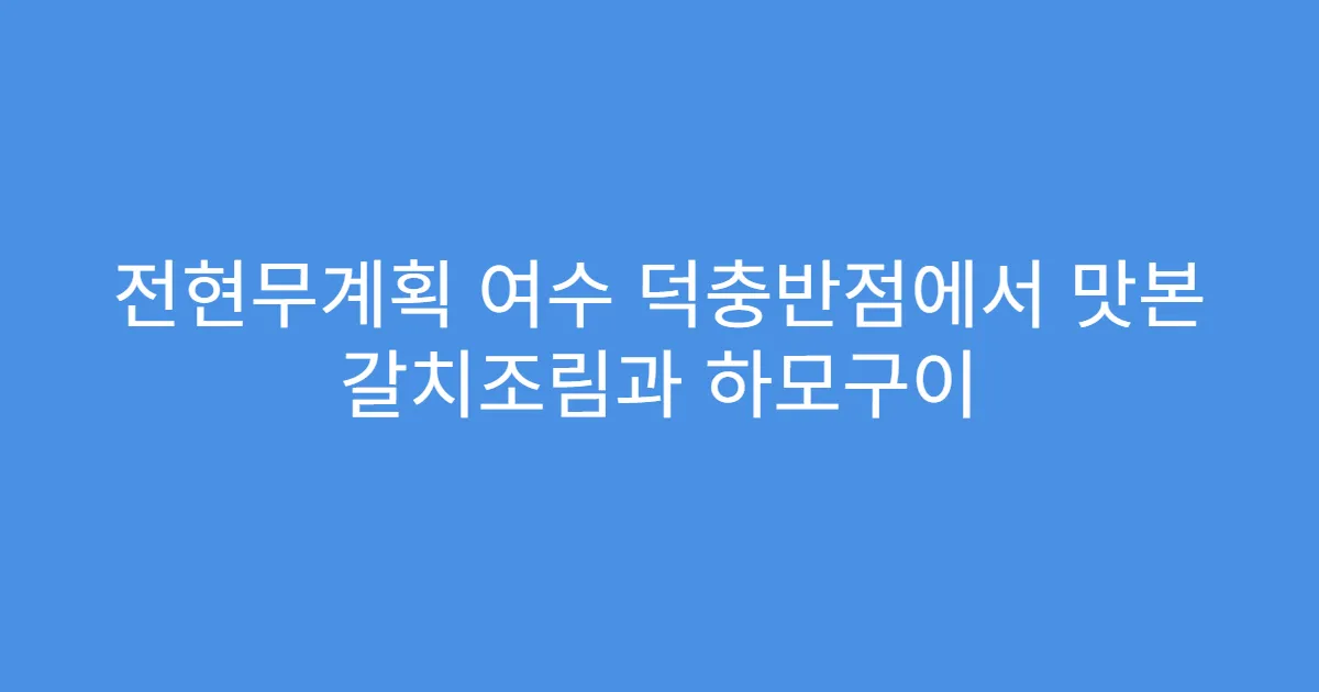전현무계획 여수 덕충반점에서 맛본 갈치조림과 하모구이