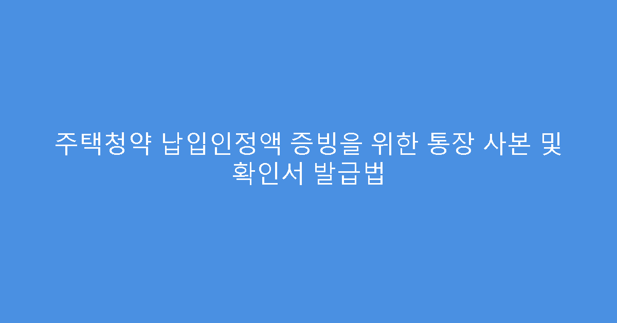 주택청약 납입인정액 증빙을 위한 통장 사본 및 확인서 발급법