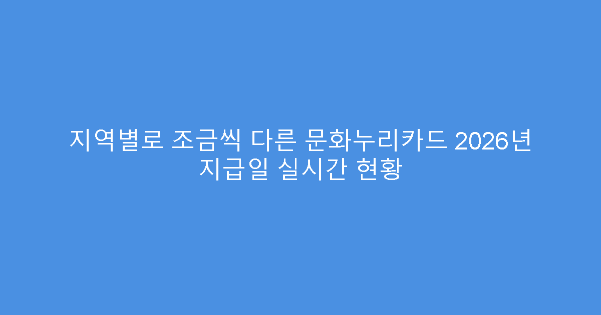 지역별로 조금씩 다른 문화누리카드 2026년 지급일 실시간 현황