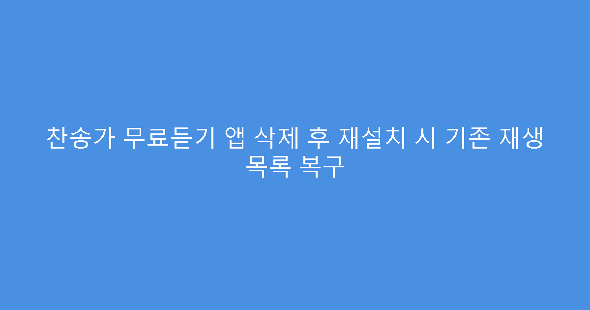 찬송가 무료듣기 앱 삭제 후 재설치 시 기존 재생 목록 복구