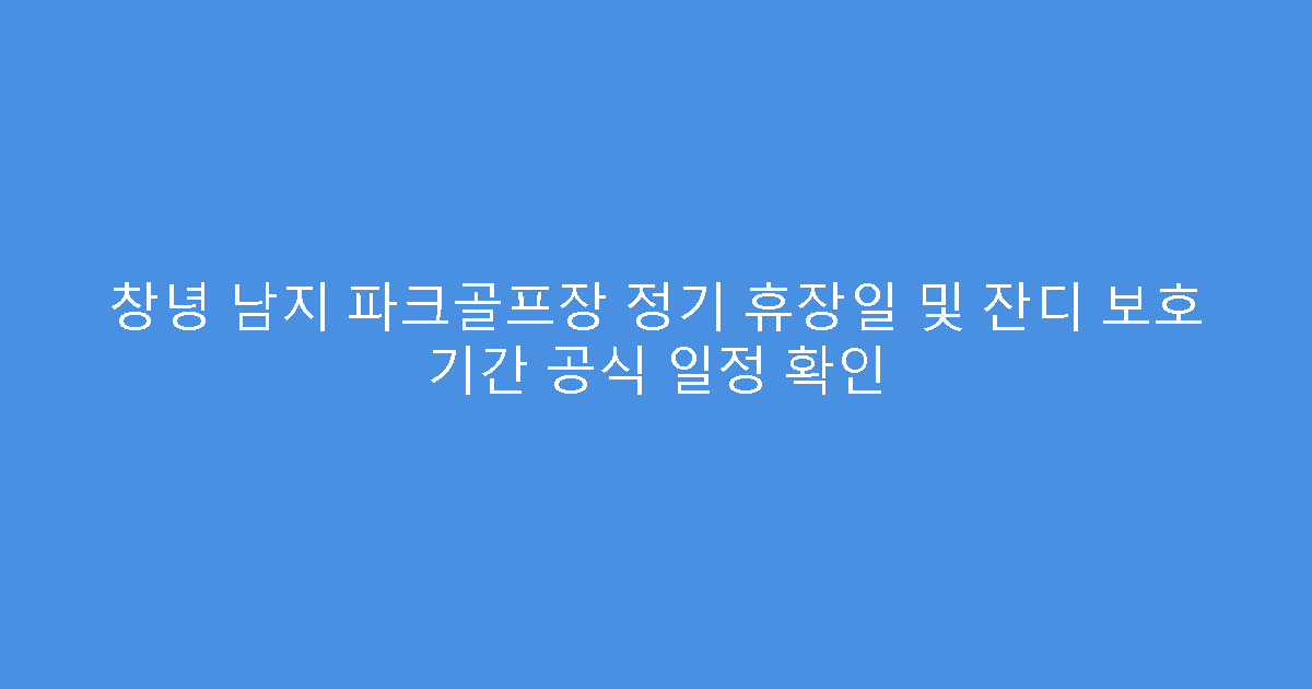 창녕 남지 파크골프장 정기 휴장일 및 잔디 보호 기간 공식 일정 확인