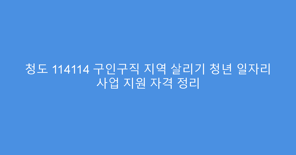 청도 114114 구인구직 지역 살리기 청년 일자리 사업 지원 자격 정리