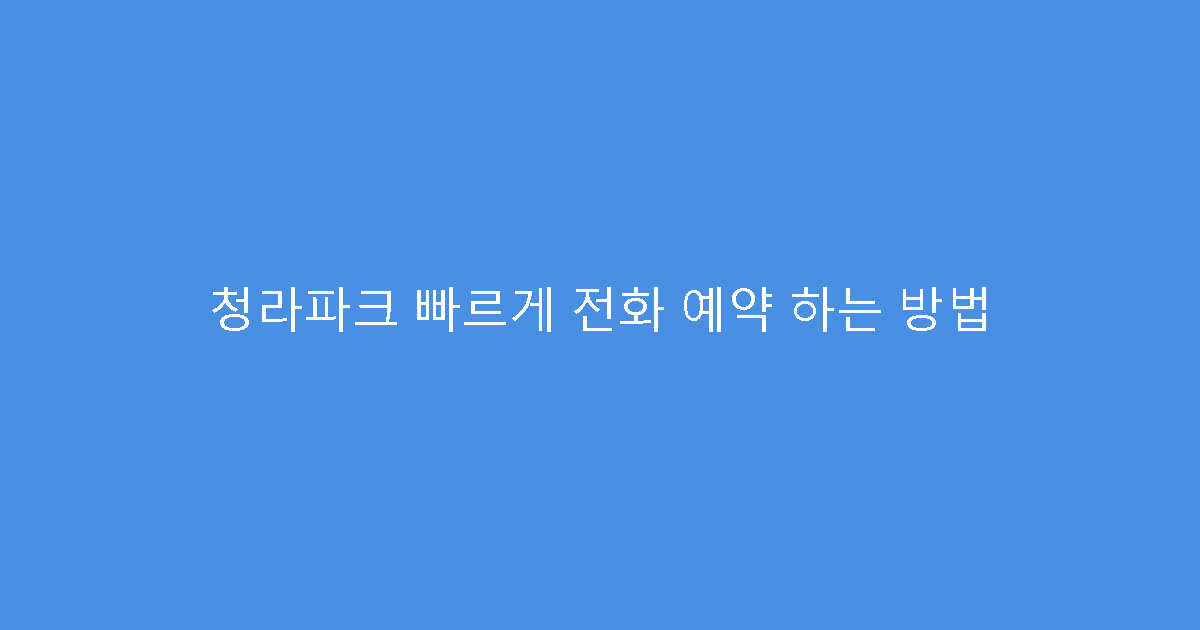 청라파크 빠르게 전화 예약 하는 방법
