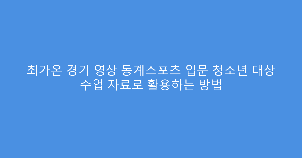 최가온 경기 영상 동계스포츠 입문 청소년 대상 수업 자료로 활용하는 방법