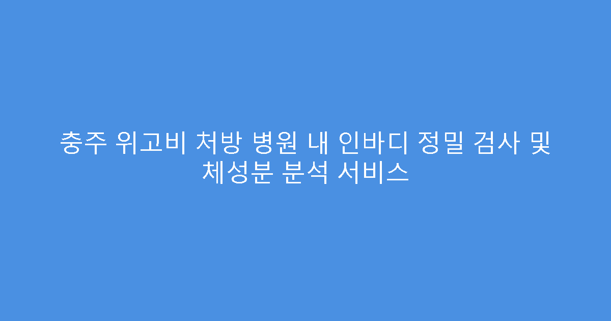 충주 위고비 처방 병원 내 인바디 정밀 검사 및 체성분 분석 서비스