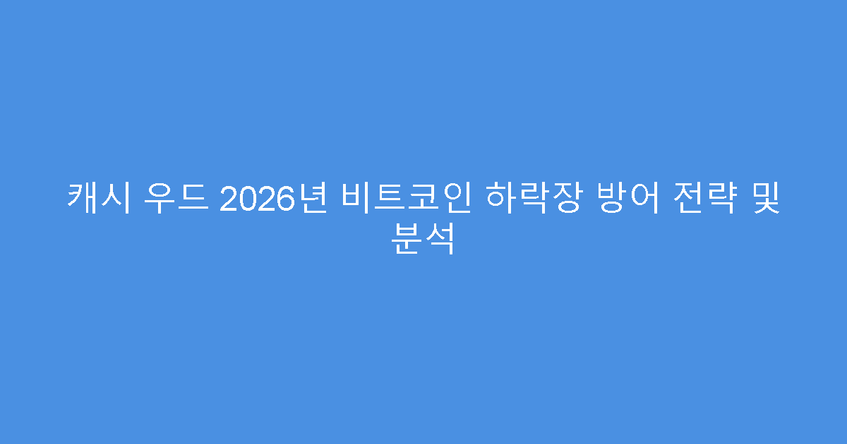 캐시 우드 2026년 비트코인 하락장 방어 전략 및 분석