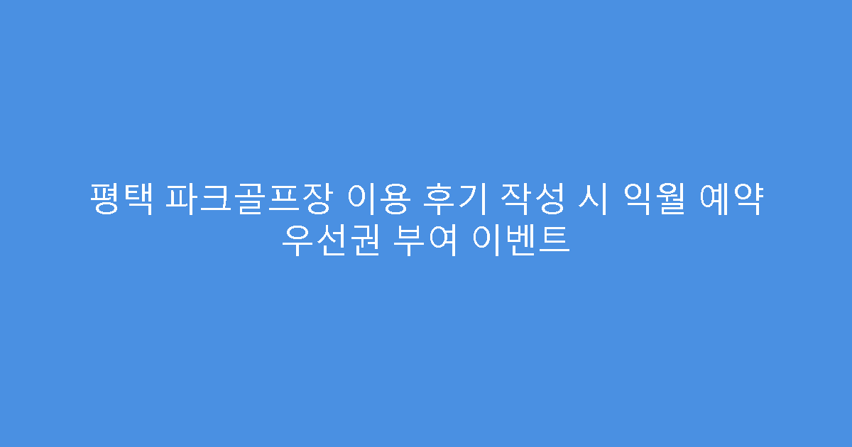 평택 파크골프장 이용 후기 작성 시 익월 예약 우선권 부여 이벤트