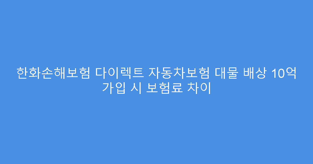 한화손해보험 다이렉트 자동차보험 대물 배상 10억 가입 시 보험료 차이