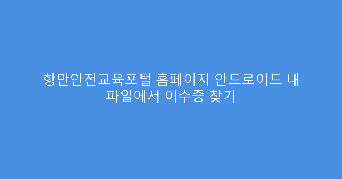 항만안전교육포털 홈페이지 안드로이드 내 파일에서 이수증 찾기
