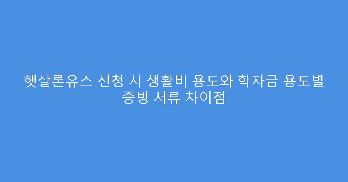 햇살론유스 신청 시 생활비 용도와 학자금 용도별 증빙 서류 차이점