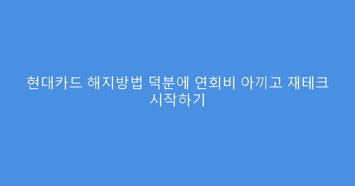 현대카드 해지방법 덕분에 연회비 아끼고 재테크 시작하기