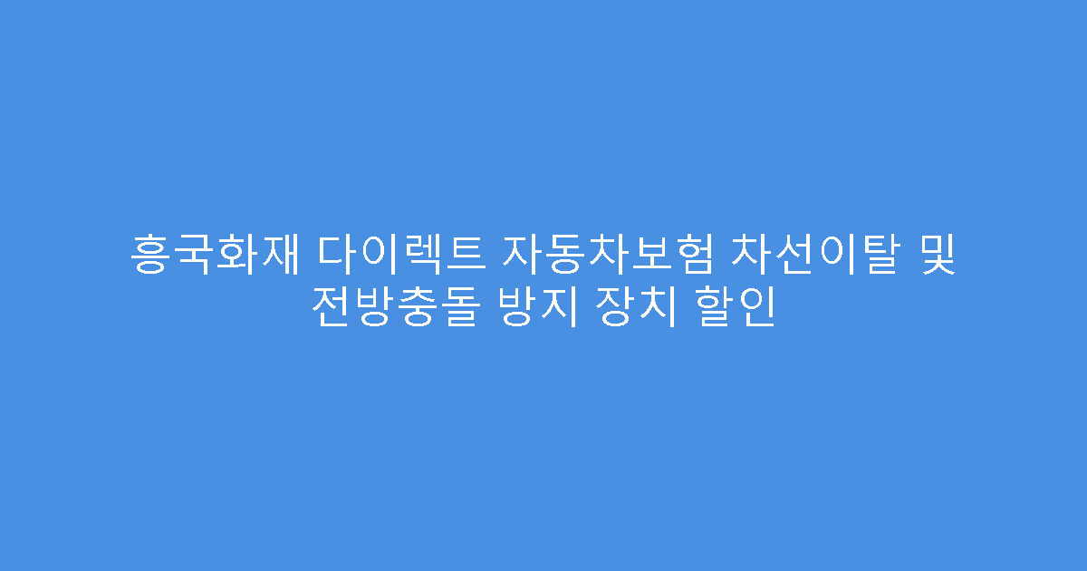 흥국화재 다이렉트 자동차보험 차선이탈 및 전방충돌 방지 장치 할인