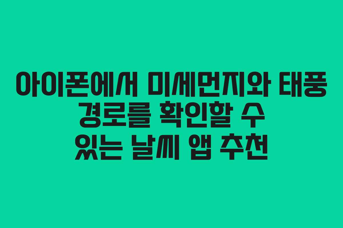 아이폰에서 미세먼지와 태풍 경로를 확인할 수 있는 날씨 앱 추천