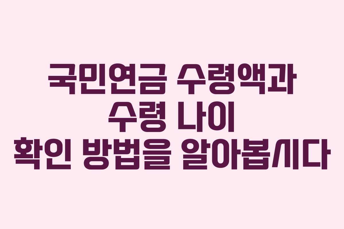 국민연금 수령액과 수령 나이 확인 방법을 알아봅시다