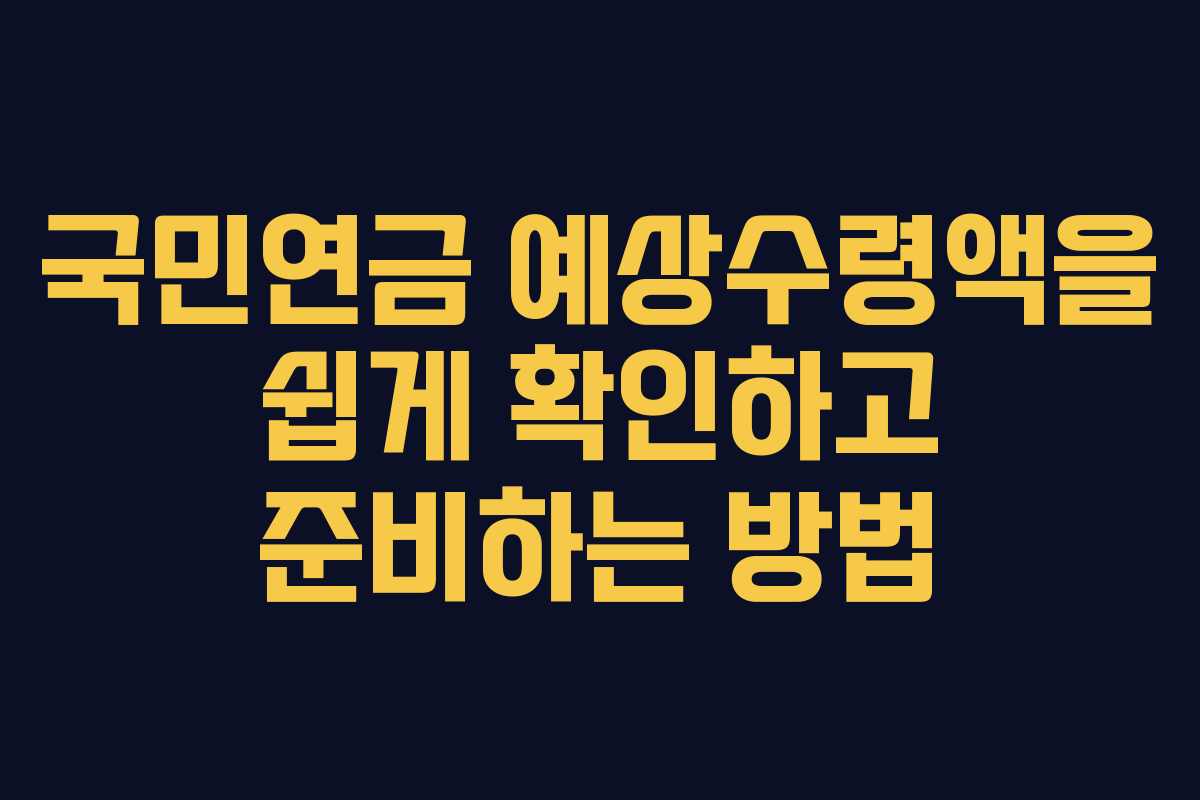 국민연금 예상수령액을 쉽게 확인하고 준비하는 방법