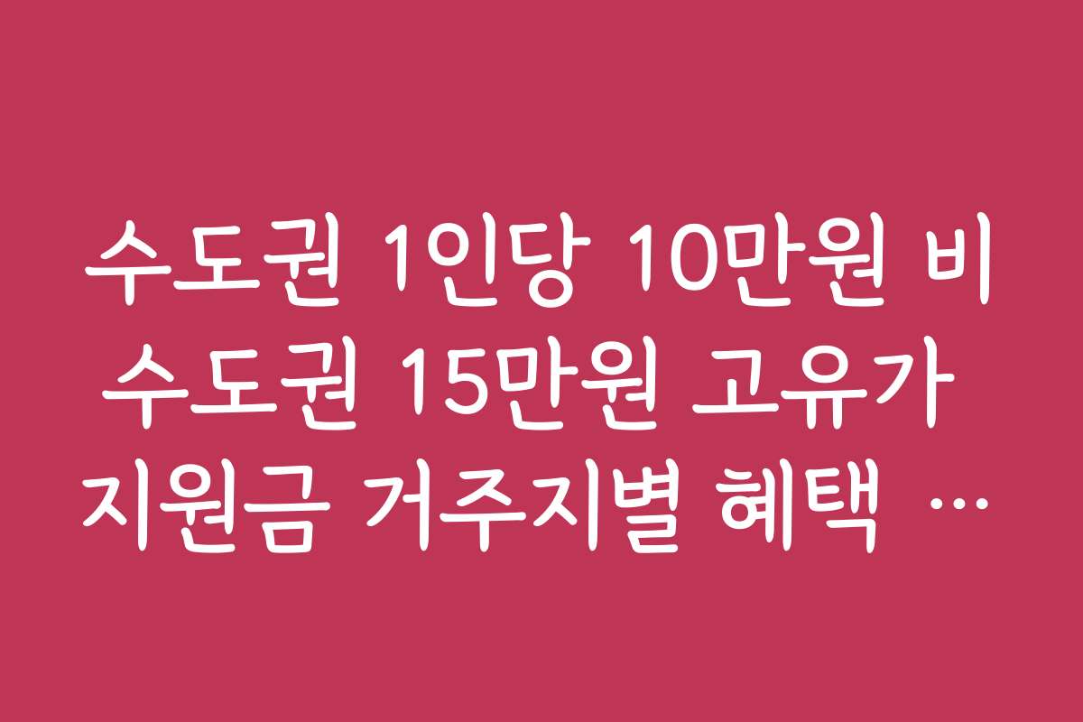 수도권 1인당 10만원 비수도권 15만원 고유가 지원금 거주지별 혜택 차이