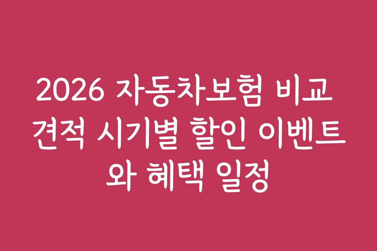 2026 자동차보험 비교 견적 시기별 할인 이벤트와 혜택 일정