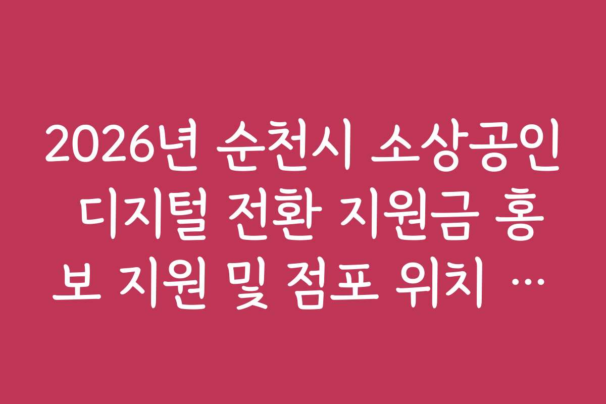 2026년 순천시 소상공인 디지털 전환 지원금 홍보 지원 및 점포 위치 등록 서비스