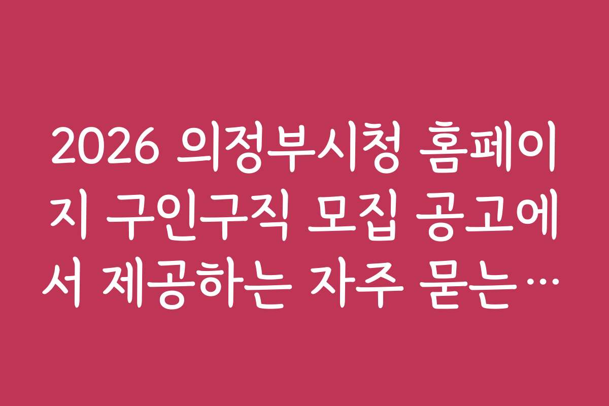 2026 의정부시청 홈페이지 구인구직 모집 공고에서 제공하는 자주 묻는 질문과 답변 모음