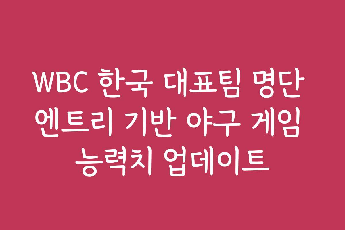 WBC 한국 대표팀 명단 엔트리 기반 야구 게임 능력치 업데이트
