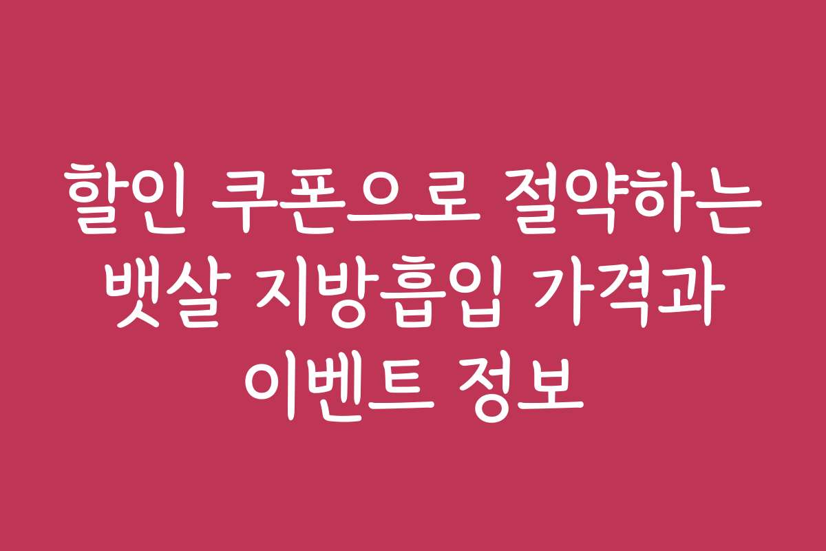 할인 쿠폰으로 절약하는 뱃살 지방흡입 가격과 이벤트 정보