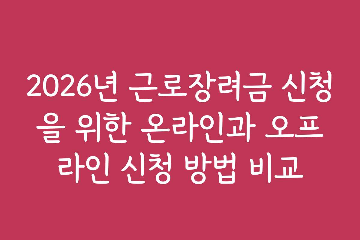 2026년 근로장려금 신청을 위한 온라인과 오프라인 신청 방법 비교