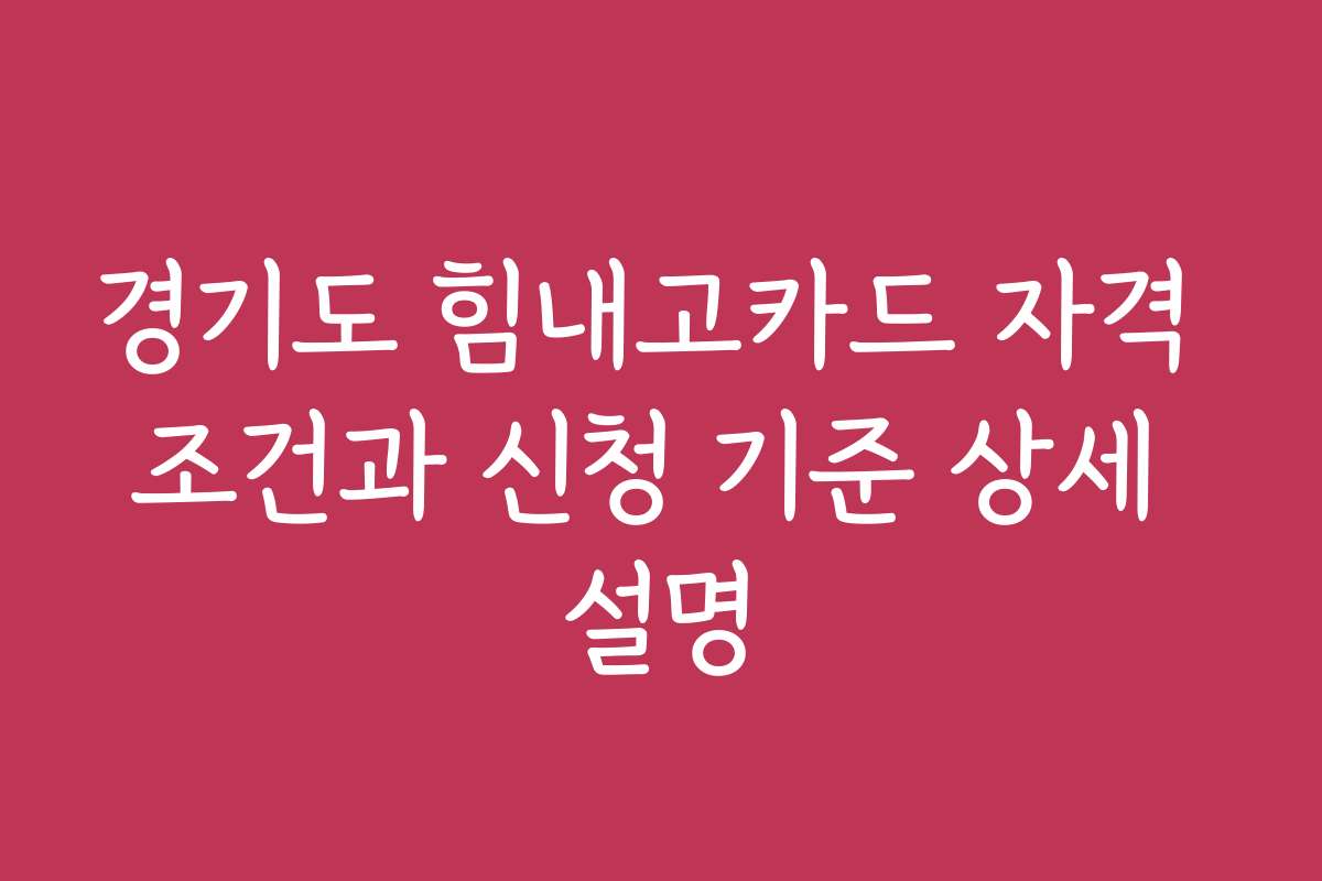 경기도 힘내고카드 자격 조건과 신청 기준 상세 설명