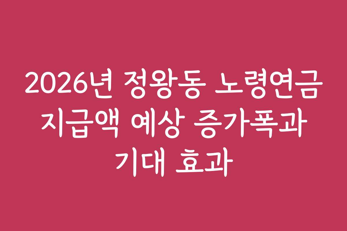 2026년 정왕동 노령연금 지급액 예상 증가폭과 기대 효과