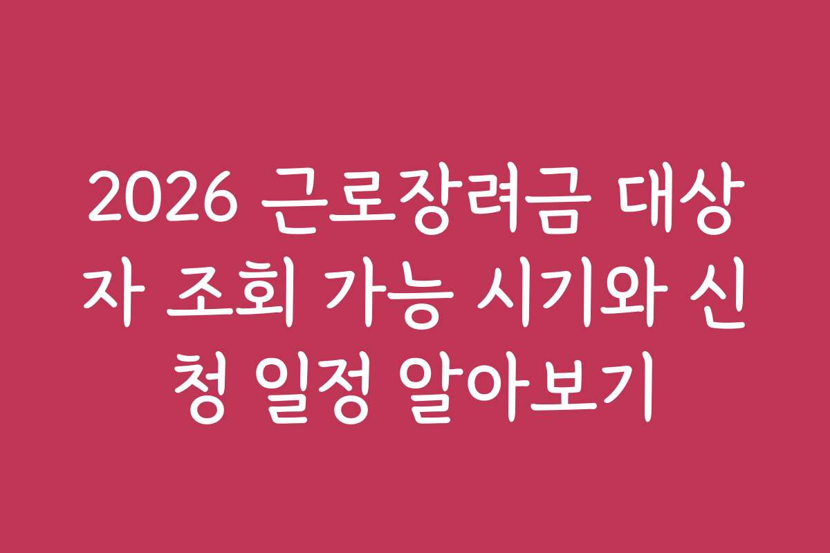 2026 근로장려금 대상자 조회 가능 시기와 신청 일정 알아보기