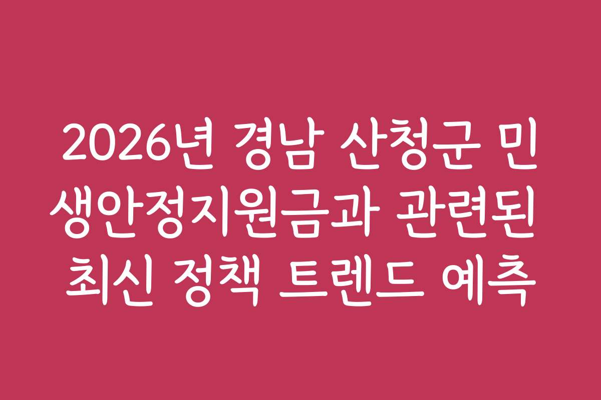 2026년 경남 산청군 민생안정지원금과 관련된 최신 정책 트렌드 예측