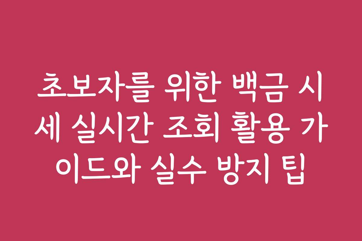 초보자를 위한 백금 시세 실시간 조회 활용 가이드와 실수 방지 팁