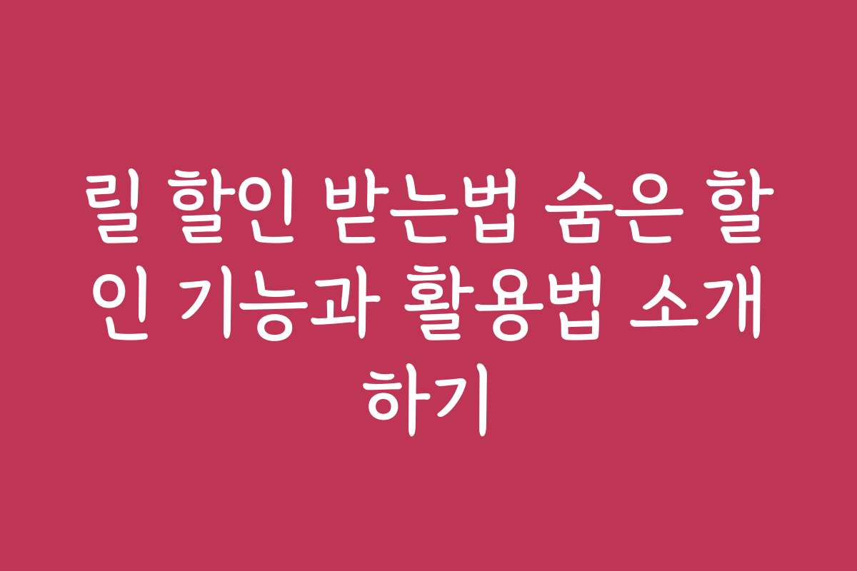 릴 할인 받는법 숨은 할인 기능과 활용법 소개하기