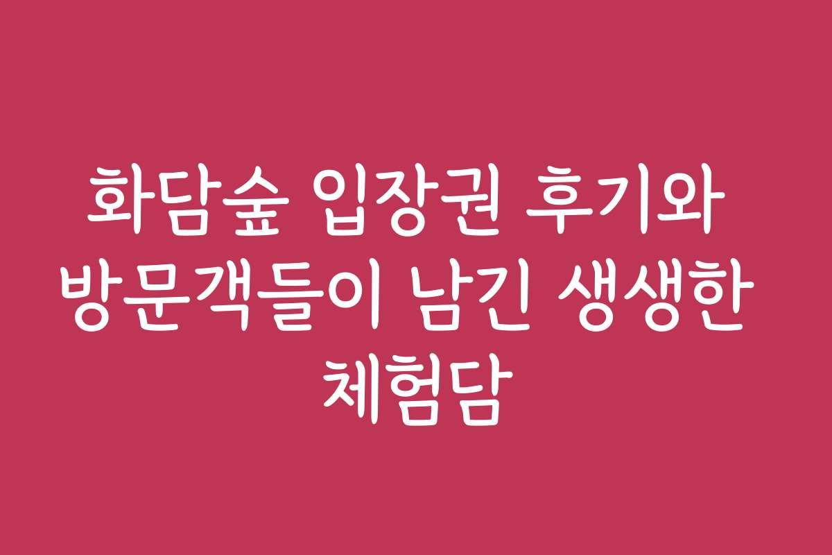 화담숲 입장권 후기와 방문객들이 남긴 생생한 체험담