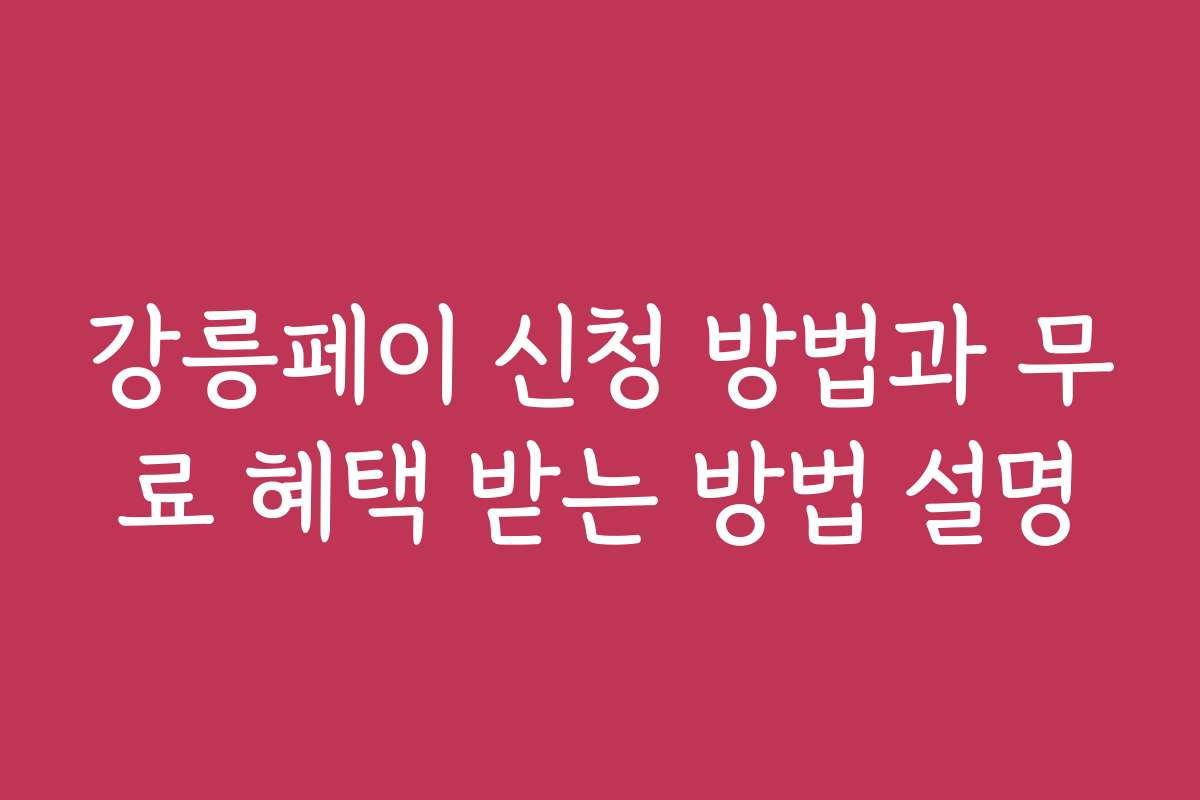 강릉페이 신청 방법과 무료 혜택 받는 방법 설명