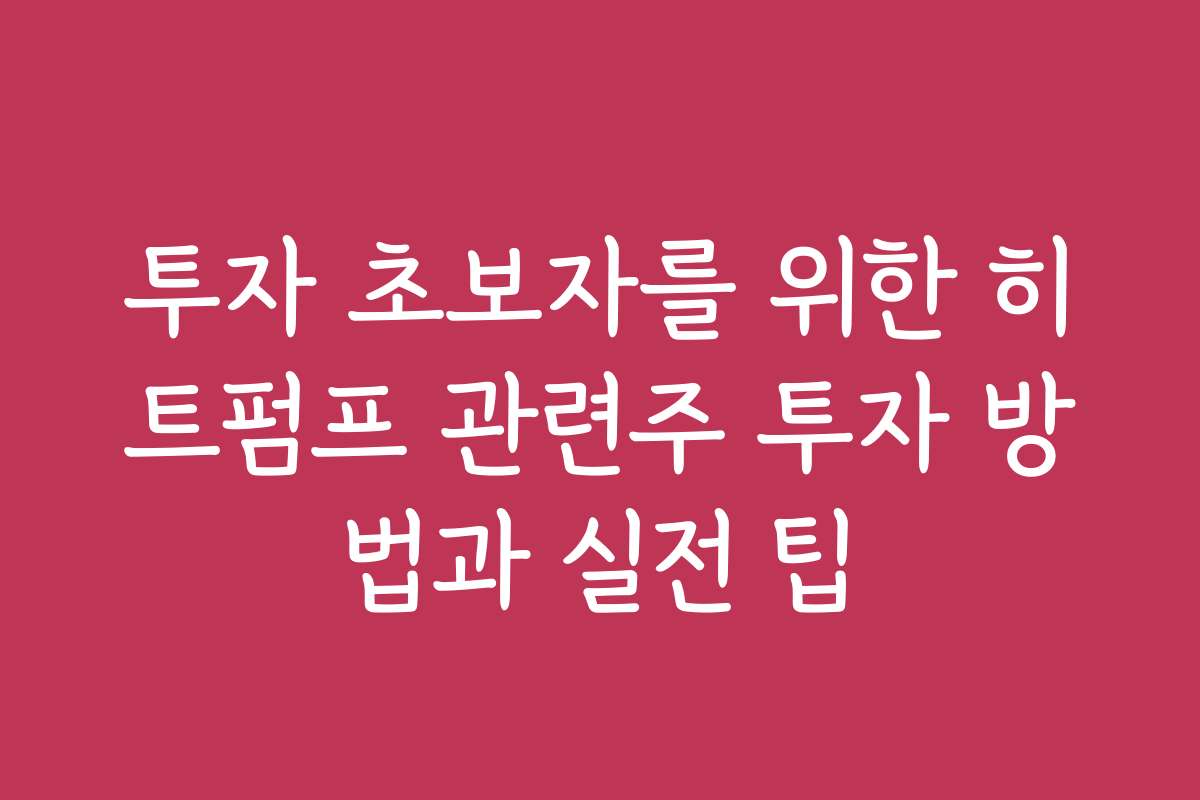 투자 초보자를 위한 히트펌프 관련주 투자 방법과 실전 팁