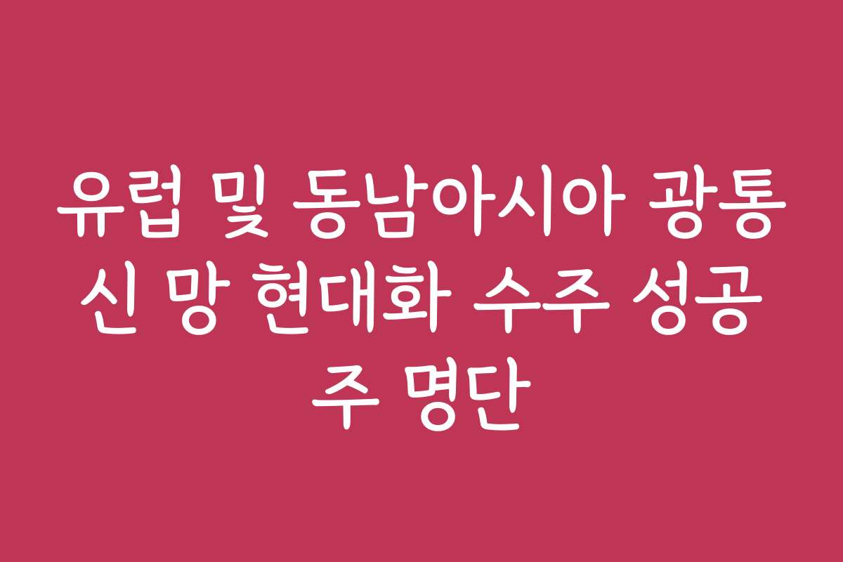 유럽 및 동남아시아 광통신 망 현대화 수주 성공주 명단