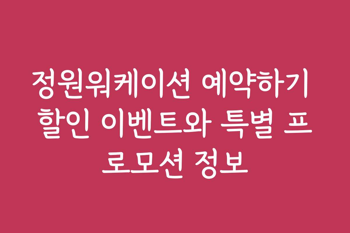 정원워케이션 예약하기 할인 이벤트와 특별 프로모션 정보