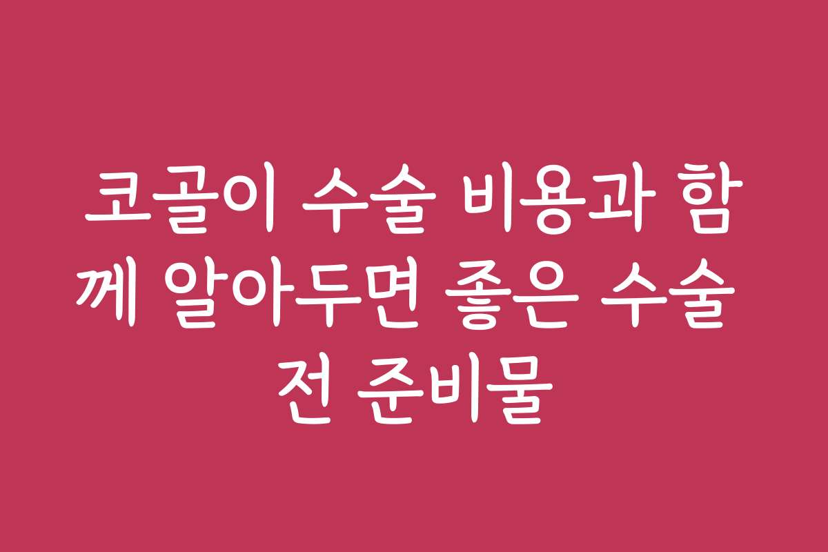 코골이 수술 비용과 함께 알아두면 좋은 수술 전 준비물
