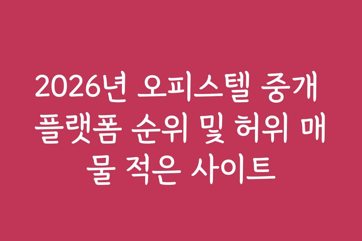 2026년 오피스텔 중개 플랫폼 순위 및 허위 매물 적은 사이트